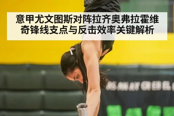 意甲尤文图斯对阵拉齐奥弗拉霍维奇锋线支点与反击效率关键解析